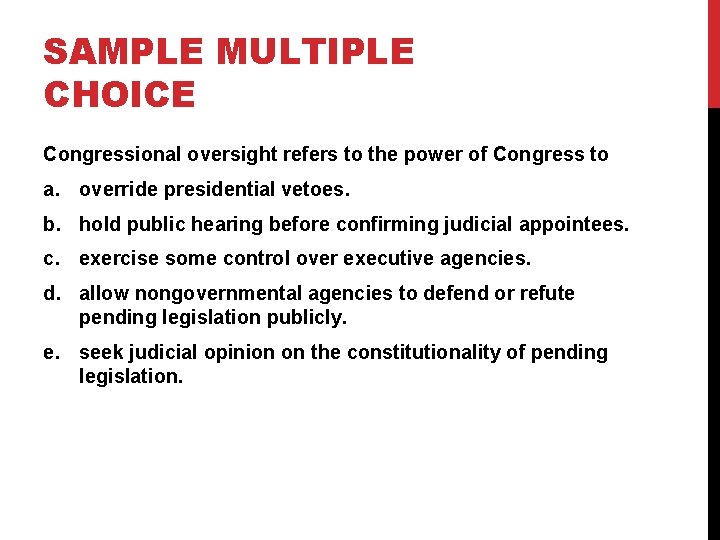 SAMPLE MULTIPLE CHOICE Congressional oversight refers to the power of Congress to a. override