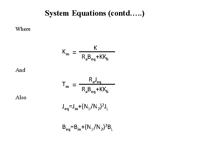 System Equations (contd…. . ) Where K Km = Ra. Beq+KKb And Tm Also