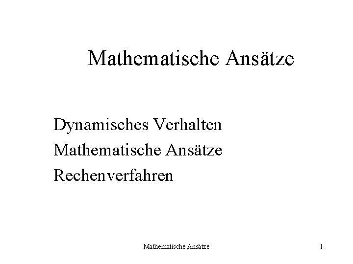 Mathematische Ansätze Dynamisches Verhalten Mathematische Ansätze Rechenverfahren Mathematische Ansätze 1 