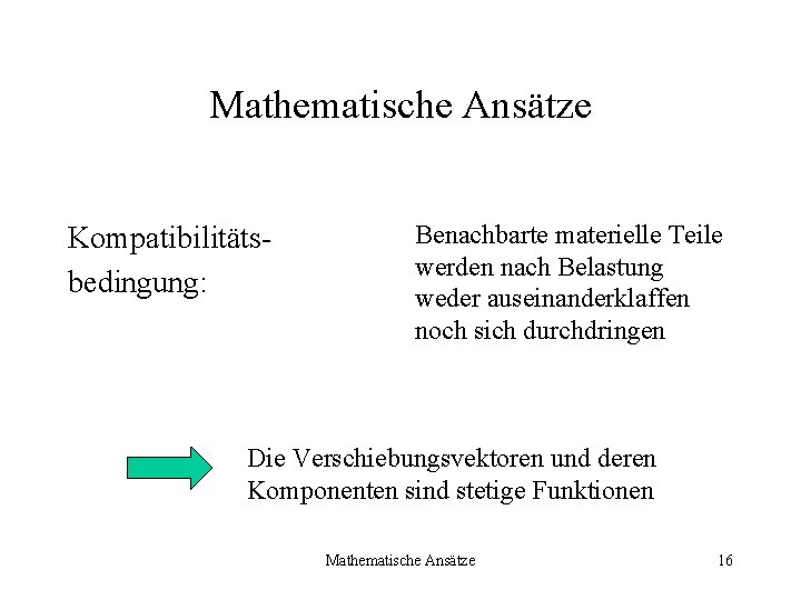 Mathematische Ansätze Kompatibilitätsbedingung: Benachbarte materielle Teile werden nach Belastung weder auseinanderklaffen noch sich durchdringen