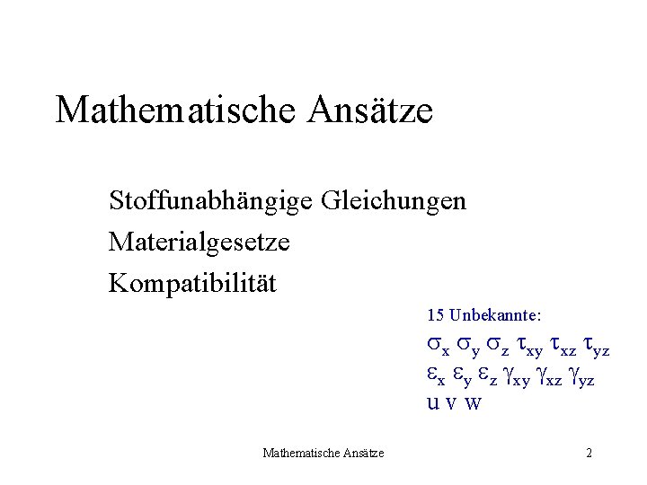 Mathematische Ansätze Stoffunabhängige Gleichungen Materialgesetze Kompatibilität 15 Unbekannte: x y z xy xz yz