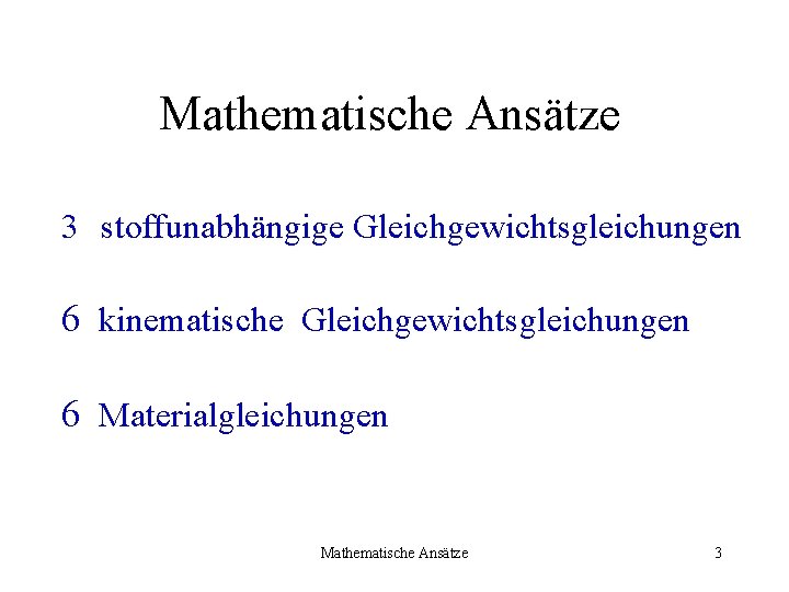 Mathematische Ansätze 3 stoffunabhängige Gleichgewichtsgleichungen 6 kinematische Gleichgewichtsgleichungen 6 Materialgleichungen Mathematische Ansätze 3 