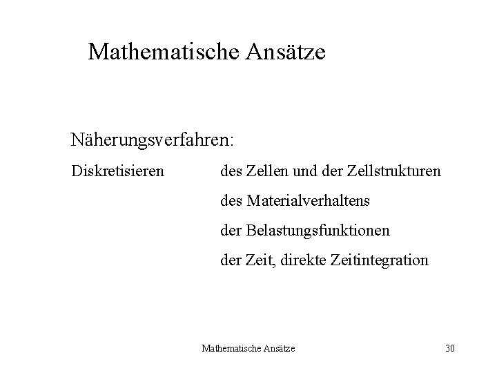 Mathematische Ansätze Näherungsverfahren: Diskretisieren des Zellen und der Zellstrukturen des Materialverhaltens der Belastungsfunktionen der