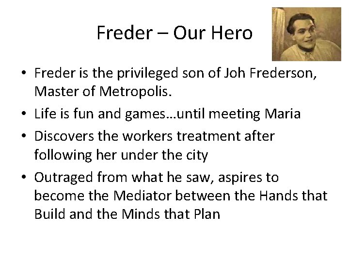 Freder – Our Hero • Freder is the privileged son of Joh Frederson, Master Freder – Our Hero • Freder is the privileged son of Joh Frederson, Master