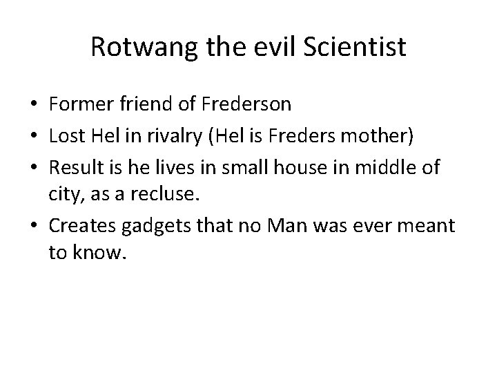 Rotwang the evil Scientist • Former friend of Frederson • Lost Hel in rivalry Rotwang the evil Scientist • Former friend of Frederson • Lost Hel in rivalry