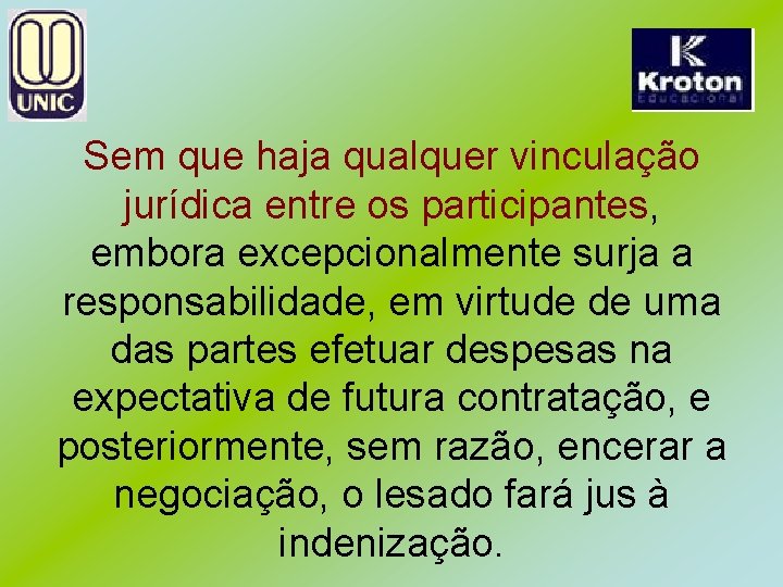 Sem que haja qualquer vinculação jurídica entre os participantes, embora excepcionalmente surja a responsabilidade,