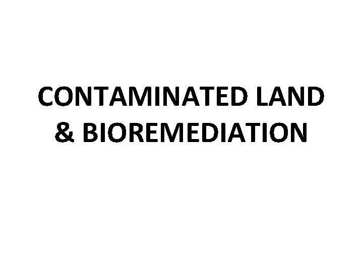CONTAMINATED LAND & BIOREMEDIATION 