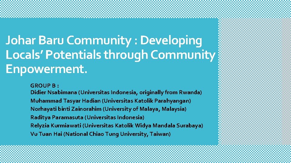 Johar Baru Community : Developing Locals’ Potentials through Community Enpowerment. GROUP B : Didier