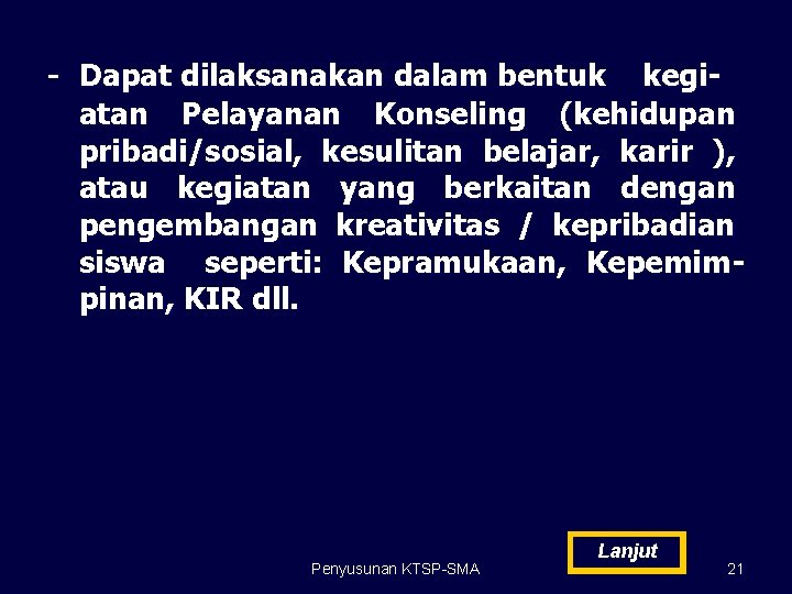 - Dapat dilaksanakan dalam bentuk kegi- atan Pelayanan Konseling (kehidupan pribadi/sosial, kesulitan belajar, karir