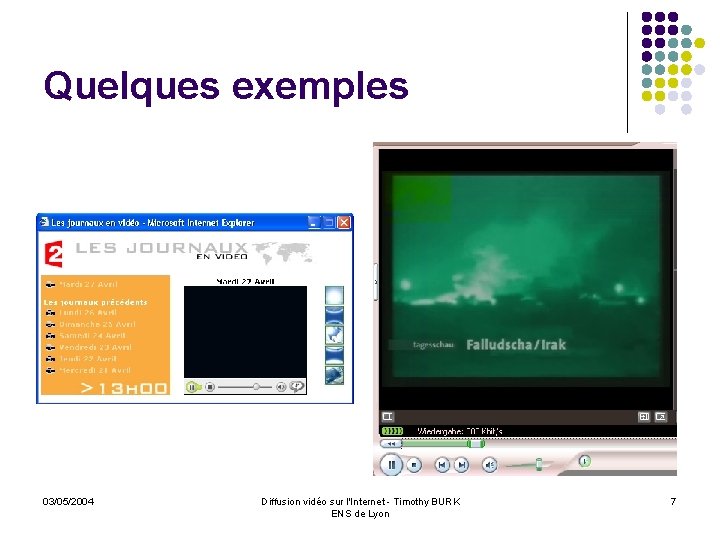 Quelques exemples 03/05/2004 Diffusion vidéo sur l'Internet - Timothy BURK ENS de Lyon 7