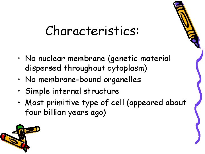 Characteristics: • No nuclear membrane (genetic material dispersed throughout cytoplasm) • No membrane-bound organelles