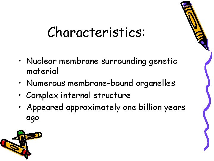 Characteristics: • Nuclear membrane surrounding genetic material • Numerous membrane-bound organelles • Complex internal
