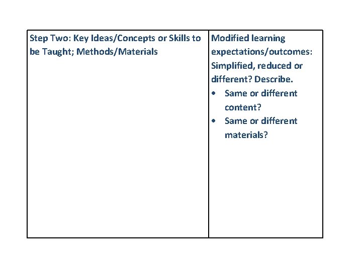 Step Two: Key Ideas/Concepts or Skills to Modified learning be Taught; Methods/Materials expectations/outcomes: Simplified,
