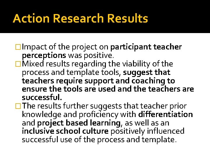 Action Research Results �Impact of the project on participant teacher perceptions was positive. �Mixed