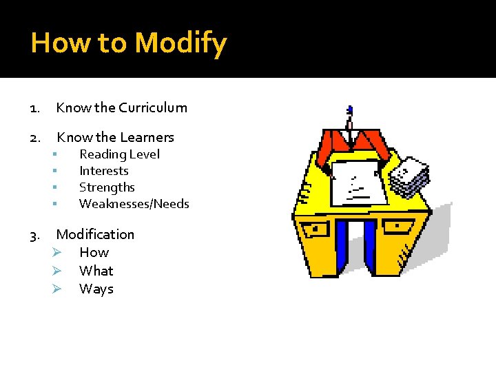 How to Modify 1. Know the Curriculum 2. Know the Learners Reading Level Interests