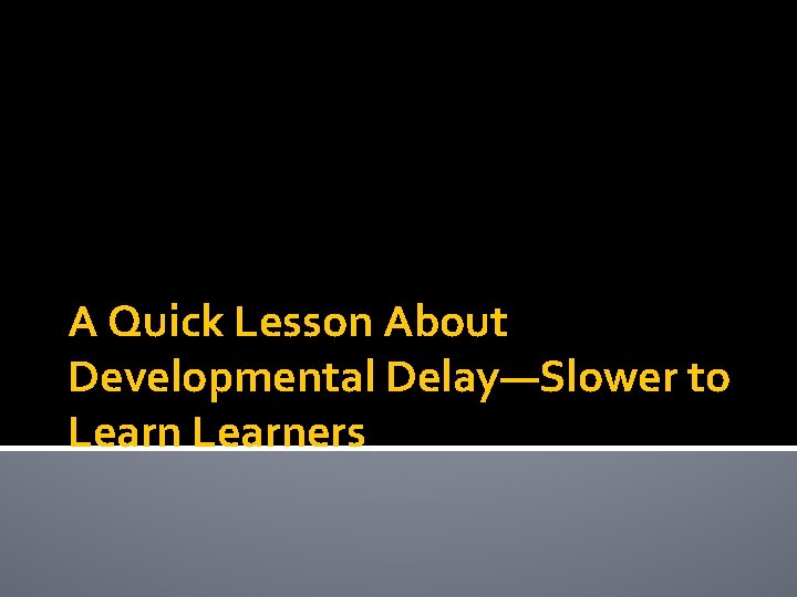 A Quick Lesson About Developmental Delay—Slower to Learners 
