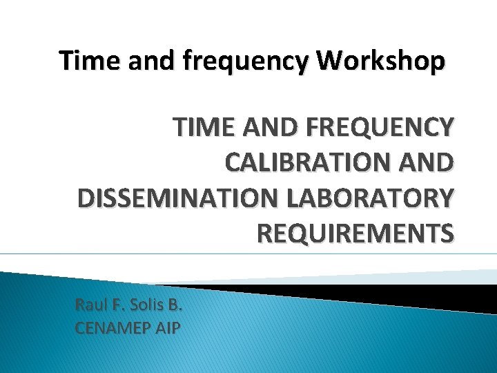 Time and frequency Workshop TIME AND FREQUENCY CALIBRATION AND DISSEMINATION LABORATORY REQUIREMENTS Raul F.