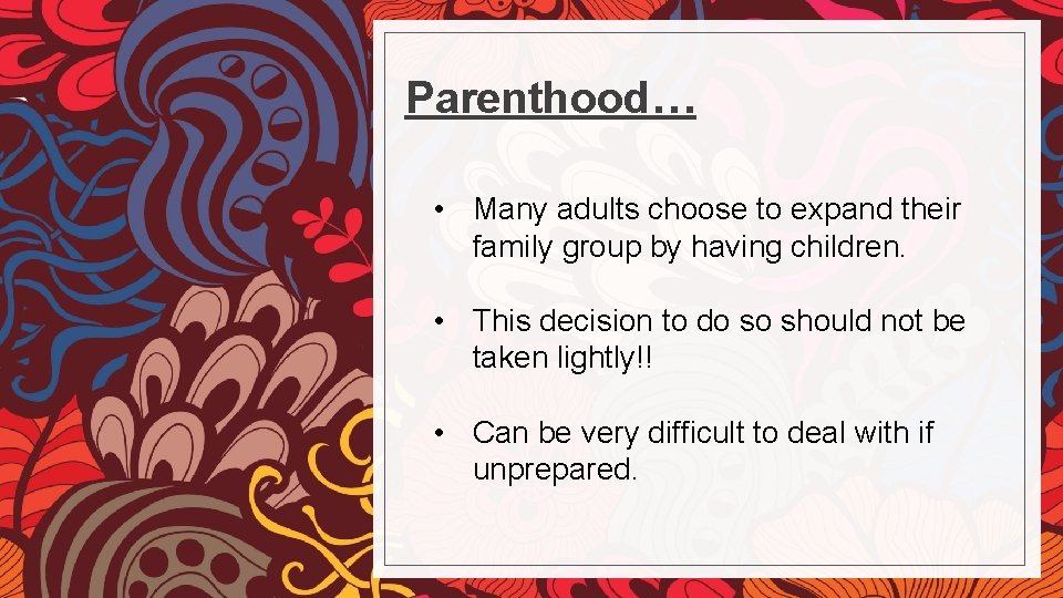 Parenthood… • Many adults choose to expand their family group by having children. •