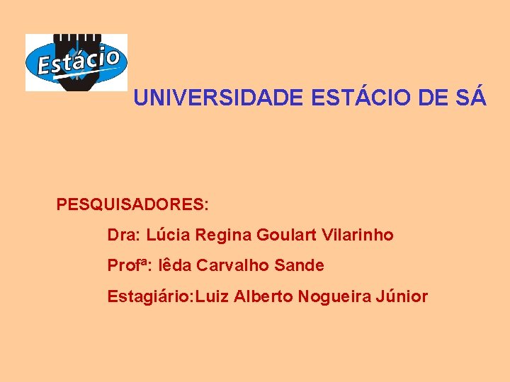 UNIVERSIDADE ESTÁCIO DE SÁ PESQUISADORES: Dra: Lúcia Regina Goulart Vilarinho Profª: Iêda Carvalho Sande