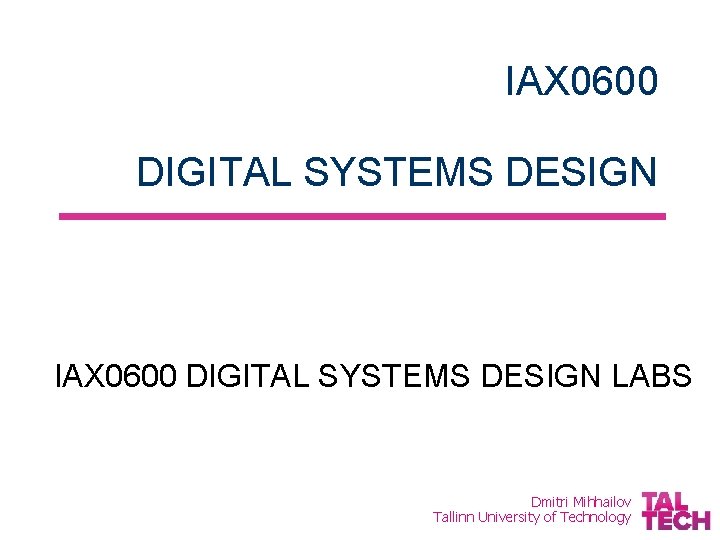 IAX 0600 DIGITAL SYSTEMS DESIGN LABS Dmitri Mihhailov Tallinn University of Technology 