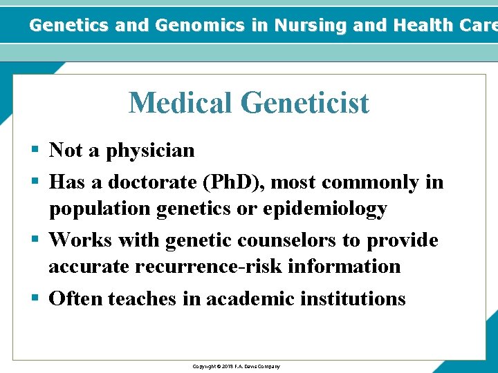Genetics and Genomics in Nursing and Health Care Medical Geneticist § Not a physician
