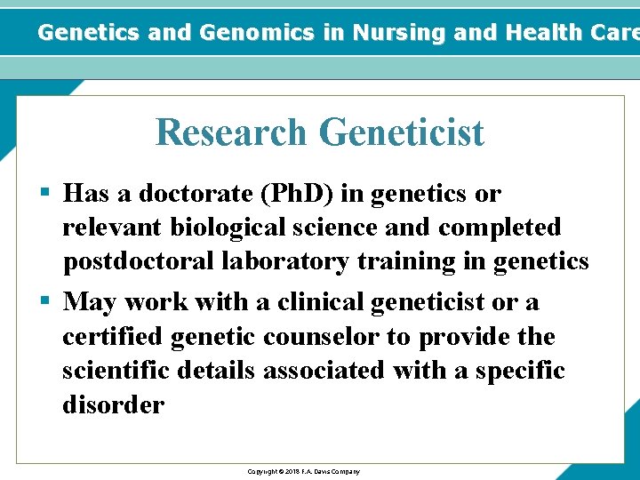 Genetics and Genomics in Nursing and Health Care Research Geneticist § Has a doctorate