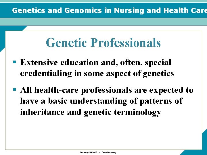 Genetics and Genomics in Nursing and Health Care Genetic Professionals § Extensive education and,