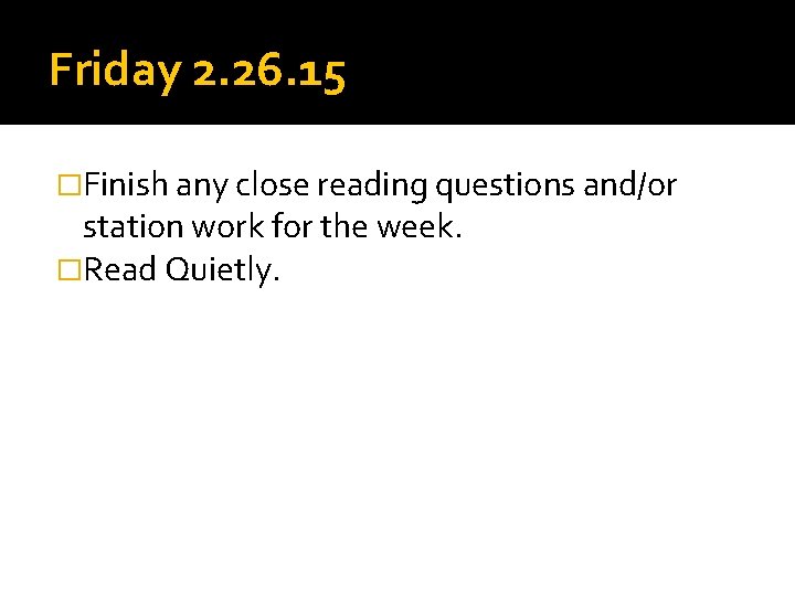 Friday 2. 26. 15 �Finish any close reading questions and/or station work for the