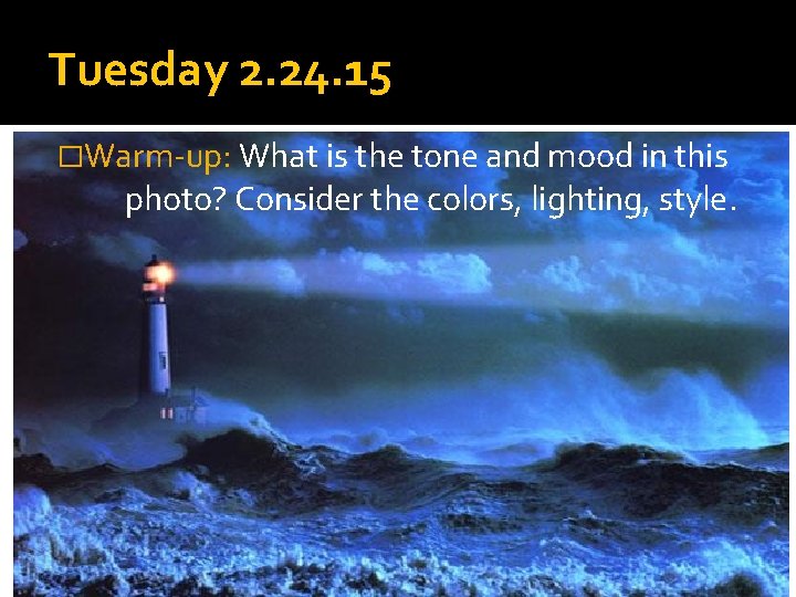 Tuesday 2. 24. 15 �Warm-up: What is the tone and mood in this photo?