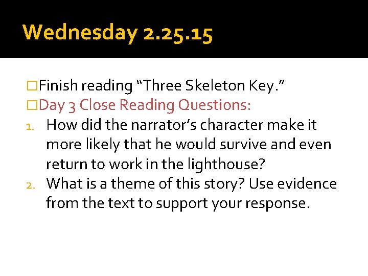 Wednesday 2. 25. 15 �Finish reading “Three Skeleton Key. ” �Day 3 Close Reading