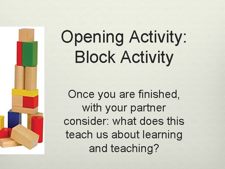 Opening Activity: Block Activity Once you are finished, with your partner consider: what does