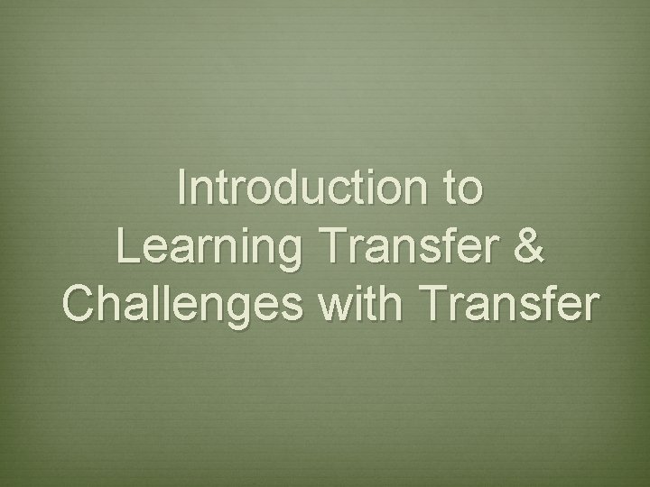 Introduction to Learning Transfer & Challenges with Transfer 