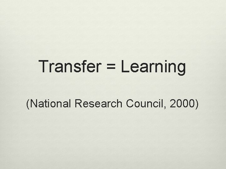 Transfer = Learning (National Research Council, 2000) 