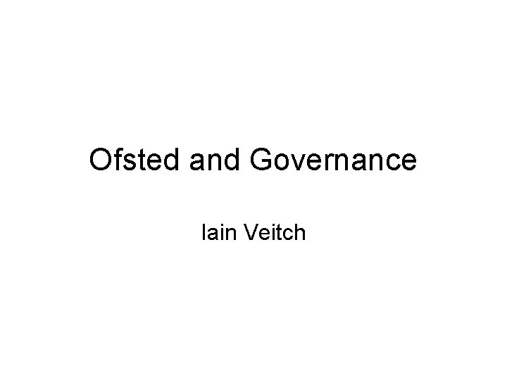 Ofsted and Governance Iain Veitch 