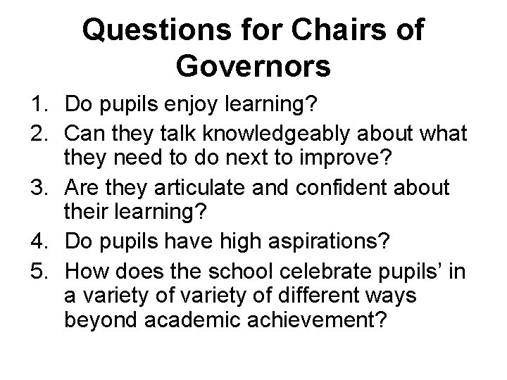 Questions for Chairs of Governors 1. Do pupils enjoy learning? 2. Can they talk