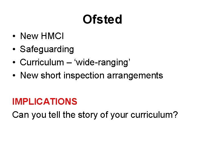 Ofsted • • New HMCI Safeguarding Curriculum – ‘wide-ranging’ New short inspection arrangements IMPLICATIONS