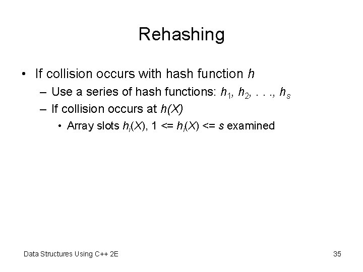 Rehashing • If collision occurs with hash function h – Use a series of