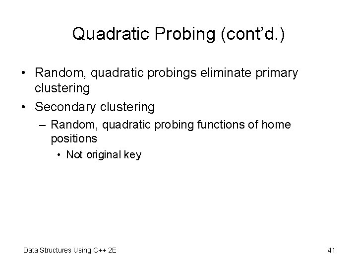 Quadratic Probing (cont’d. ) • Random, quadratic probings eliminate primary clustering • Secondary clustering