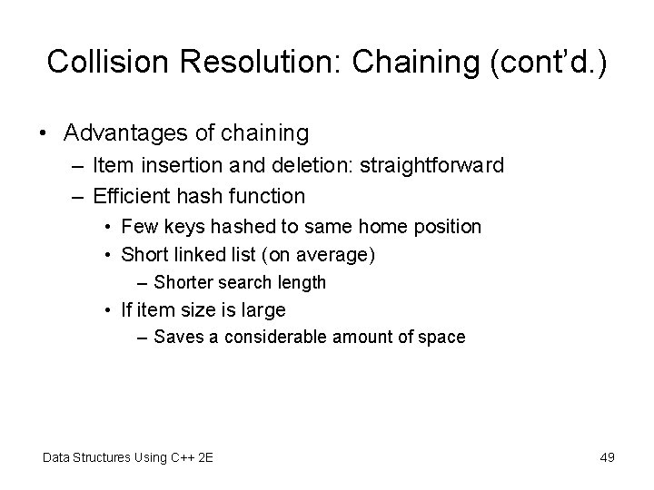 Collision Resolution: Chaining (cont’d. ) • Advantages of chaining – Item insertion and deletion: