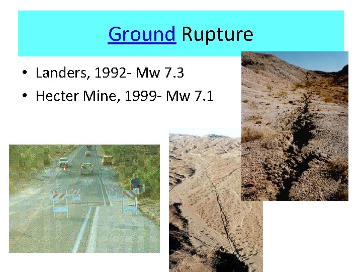 Ground Rupture • Landers, 1992 - Mw 7. 3 • Hecter Mine, 1999 -