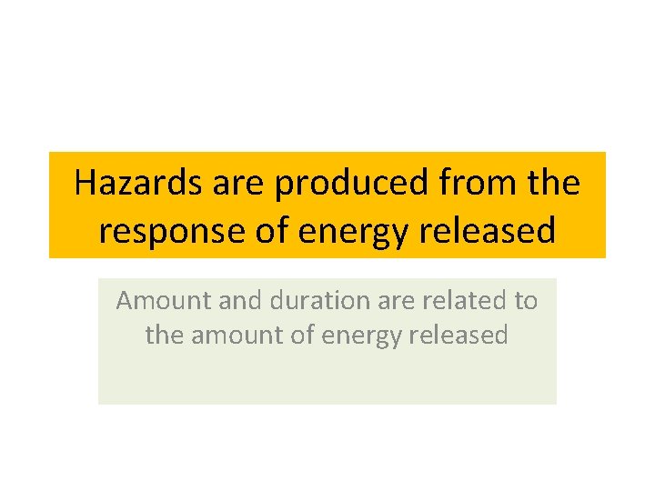 Hazards are produced from the response of energy released Amount and duration are related