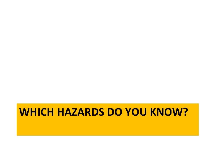 WHICH HAZARDS DO YOU KNOW? 