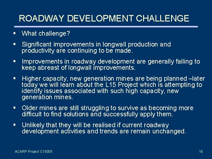 ROADWAY DEVELOPMENT CHALLENGE § What challenge? § Significant improvements in longwall production and productivity