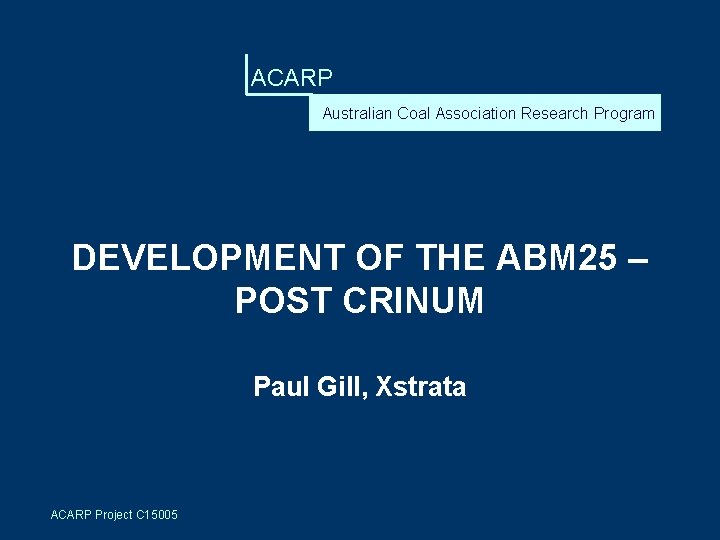 ACARP Australian Coal Association Research Program DEVELOPMENT OF THE ABM 25 – POST CRINUM