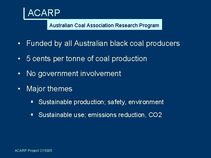 ACARP Australian Coal Association Research Program • Funded by all Australian black coal producers