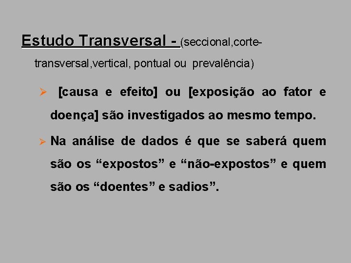 Estudo Transversal - (seccional, cortetransversal, vertical, pontual ou prevalência) Ø [causa e efeito] ou