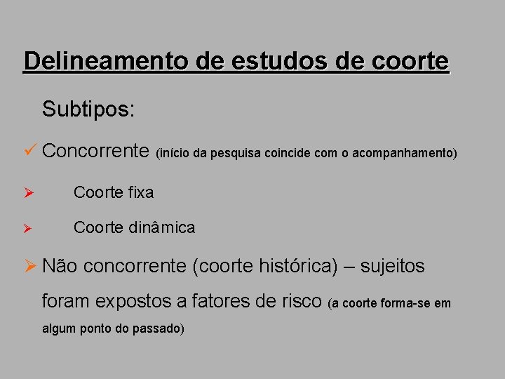 Delineamento de estudos de coorte Subtipos: ü Concorrente (início da pesquisa coincide com o