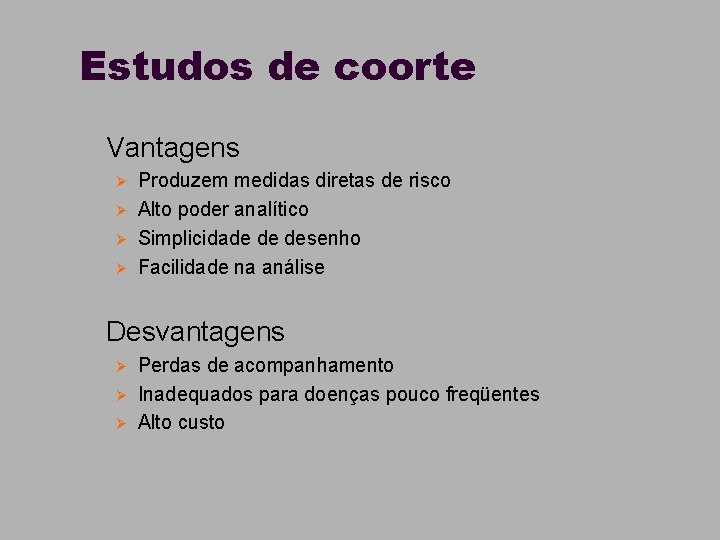 Estudos de coorte n Vantagens Ø Ø Produzem medidas diretas de risco Alto poder