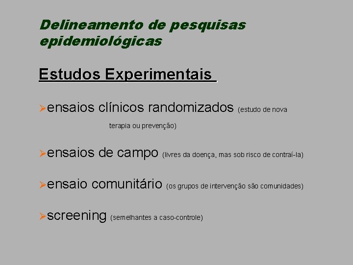 Delineamento de pesquisas epidemiológicas Estudos Experimentais Øensaios clínicos randomizados (estudo de nova terapia ou