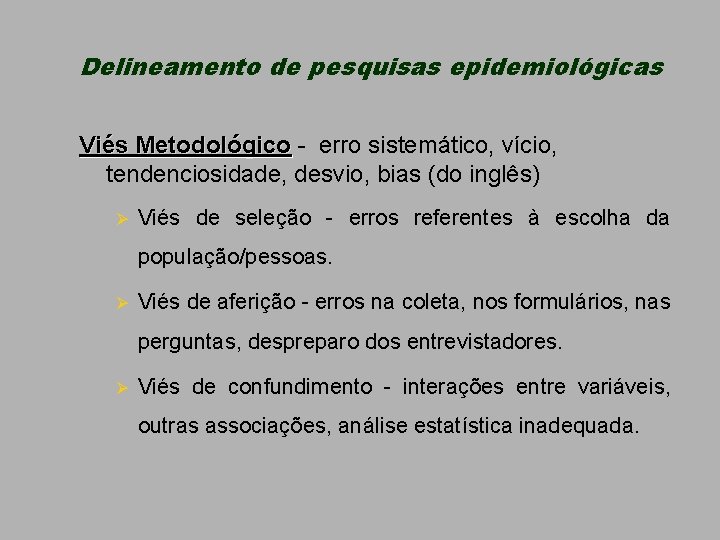 Delineamento de pesquisas epidemiológicas Viés Metodológico - erro sistemático, vício, tendenciosidade, desvio, bias (do